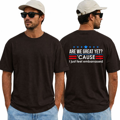Are We Great Yet Cause I Just Feel Embarrassed Shirt Funny Anti Trump Political Graphic Tee Protest Gift For Adults