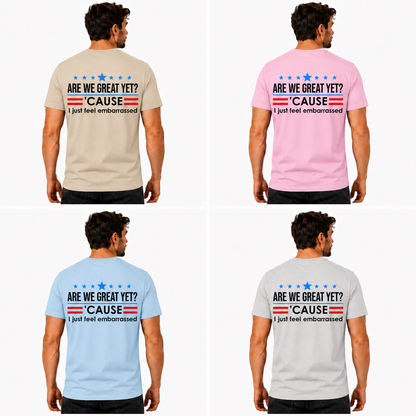 Are We Great Yet Cause I Just Feel Embarrassed Shirt Funny Anti Trump Political Graphic Tee Protest Gift For Adults