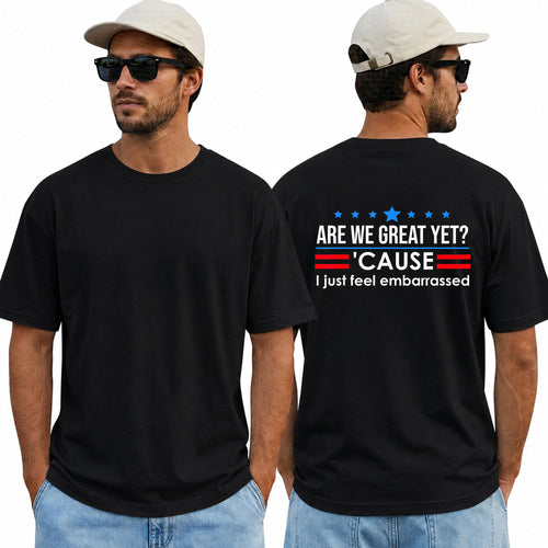 Are We Great Yet Cause I Just Feel Embarrassed Shirt Funny Anti Trump Political Graphic Tee Protest Gift For Adults