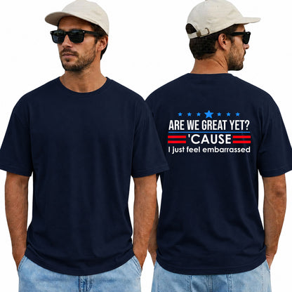 Are We Great Yet Cause I Just Feel Embarrassed Shirt Funny Anti Trump Political Graphic Tee Protest Gift For Adults