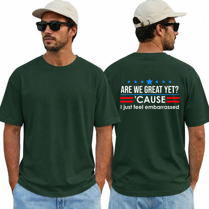 Are We Great Yet Cause I Just Feel Embarrassed Shirt Funny Anti Trump Political Graphic Tee Protest Gift For Adults