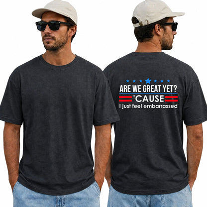 Are We Great Yet Cause I Just Feel Embarrassed Shirt Funny Anti Trump Political Graphic Tee Protest Gift For Adults