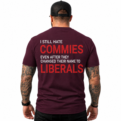 I Still Hate Commies Even After They Changed Their Name To Liberals Shirt Funny Conservative Patriotic Graphic Tee Anti Liberal Gift For Adults