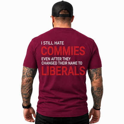 I Still Hate Commies Even After They Changed Their Name To Liberals Shirt Funny Conservative Patriotic Graphic Tee Anti Liberal Gift For Adults
