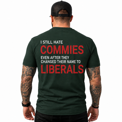 I Still Hate Commies Even After They Changed Their Name To Liberals Shirt Funny Conservative Patriotic Graphic Tee Anti Liberal Gift For Adults