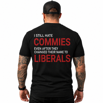 I Still Hate Commies Even After They Changed Their Name To Liberals Shirt Funny Conservative Patriotic Graphic Tee Anti Liberal Gift For Adults