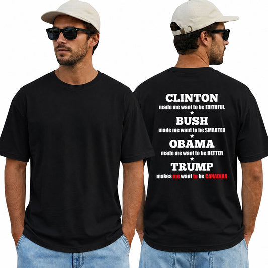 Clinton Bush Obama Trump Makes Me Want To Be Canadian Shirt Funny Anti Trump Political Graphic Tee Protest Gift For Adults
