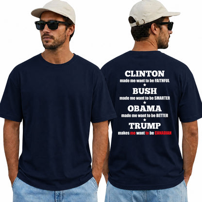Clinton Bush Obama Trump Makes Me Want To Be Canadian Shirt Funny Anti Trump Political Graphic Tee Protest Gift For Adults