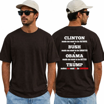 Clinton Bush Obama Trump Makes Me Want To Be Canadian Shirt Funny Anti Trump Political Graphic Tee Protest Gift For Adults