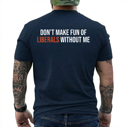 Dont Make Fun Of Liberals Without Me Shirt Funny Conservative Political Graphic Tee Republican Gift For Adults