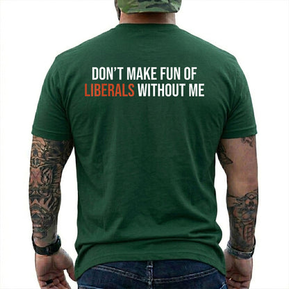 Dont Make Fun Of Liberals Without Me Shirt Funny Conservative Political Graphic Tee Republican Gift For Adults