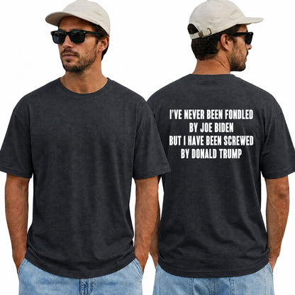 I've Never Been Fondled By Joe Biden But I Have Been Screwed By Donald Trump Shirt Funny Anti Trump Political Graphic Tee Protest Gift For Adults
