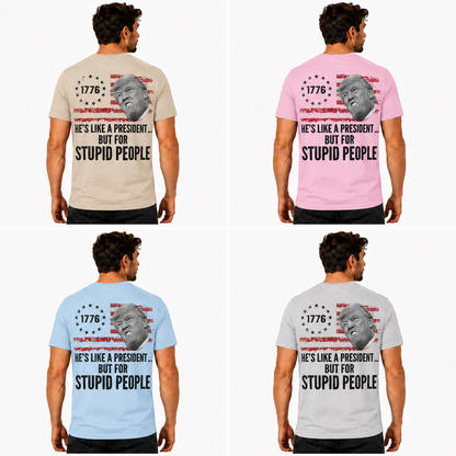 He's Like A President But For Stupid People Shirt Funny Anti Trump Political Graphic Tee Protest Gift For Adults