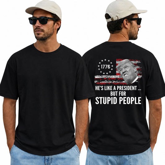 He's Like A President But For Stupid People Shirt Funny Anti Trump Political Graphic Tee Protest Gift For Adults
