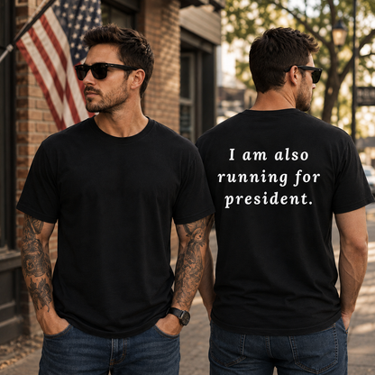 I Am Also Running For President Shirt Funny Political Humor Graphic Tee Election Parody Gift For Adults