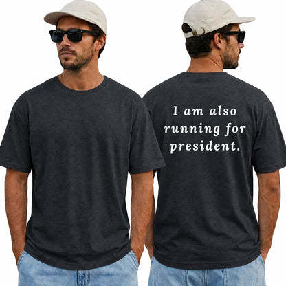 I Am Also Running For President Shirt Funny Political Humor Graphic Tee Election Parody Gift For Adults