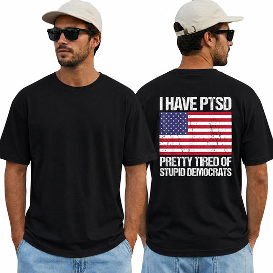 I Have PTSD Pretty Tired Of Stupid Democrats Shirt Funny Conservative Political Graphic Tee American Flag Patriot Gift For Adults