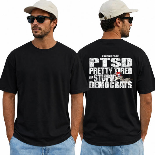 I Have PTSD Pretty Tired Of Stupid Democrats Shirt Funny Conservative Political Graphic Tee Anti Woke Patriot Gift For Adults
