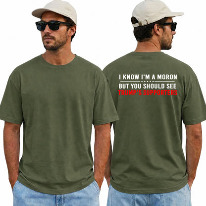 I Know Im A Moron But You Should See Trumps Supporters Shirt Funny Anti Trump Political Graphic Tee Protest Gift For Adults