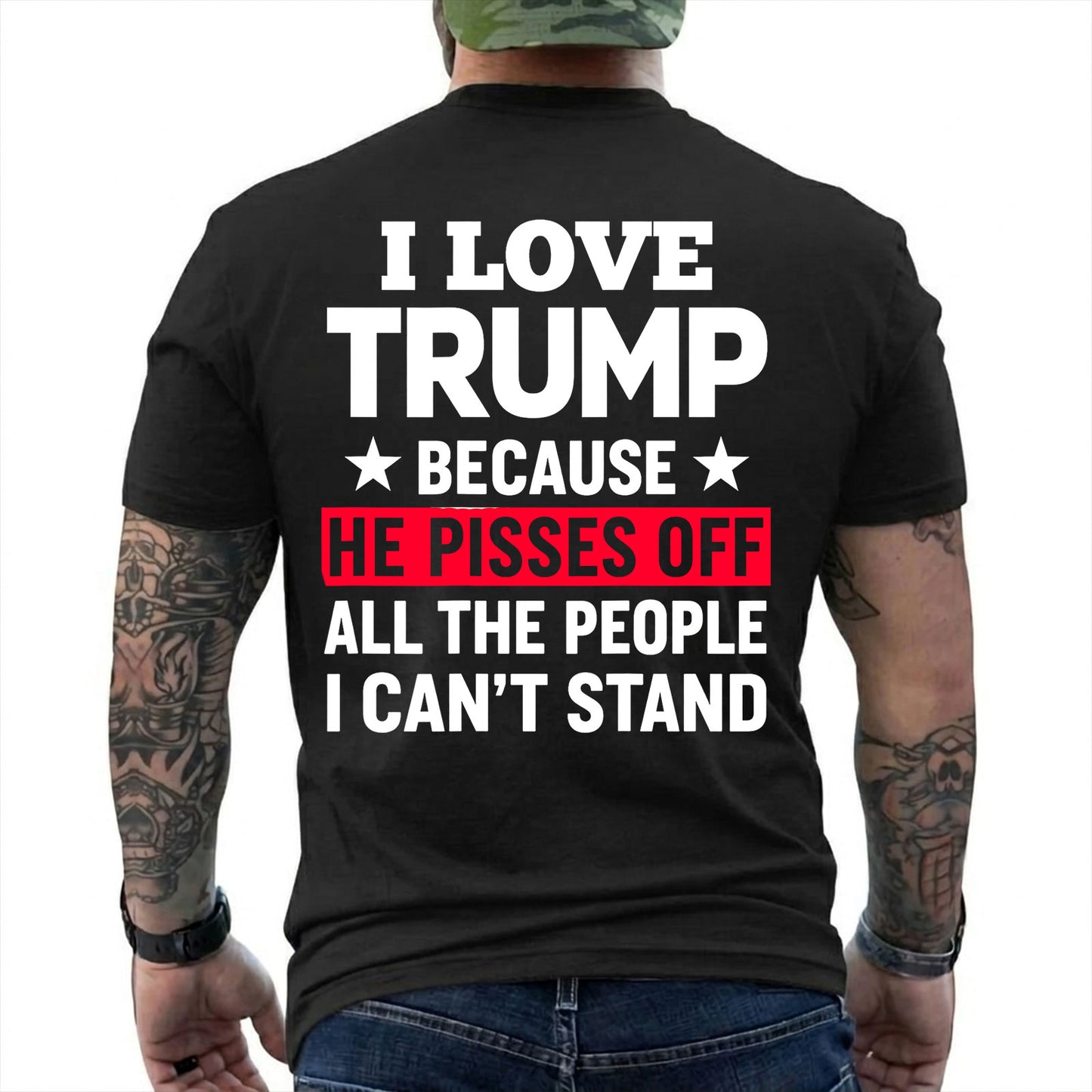 I Love Trump Because He Pisses Off The People I Cant Stand Shirt Funny Conservative Political Graphic Tee Patriot Gift For Adults