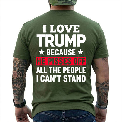 I Love Trump Because He Pisses Off The People I Cant Stand Shirt Funny Conservative Political Graphic Tee Patriot Gift For Adults