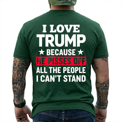 I Love Trump Because He Pisses Off The People I Cant Stand Shirt Funny Conservative Political Graphic Tee Patriot Gift For Adults