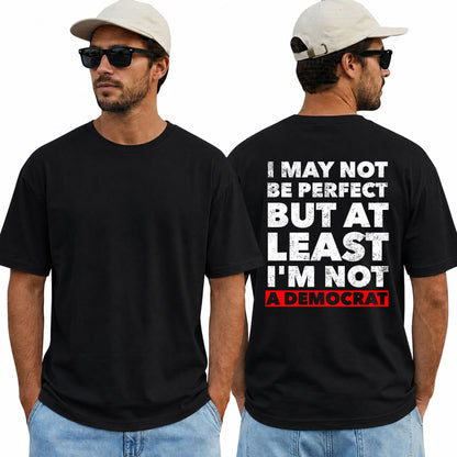 I May Not Be Perfect But At Least Im Not A Democrat Shirt Funny Conservative Political Graphic Tee Anti Woke Patriot Gift For Adults