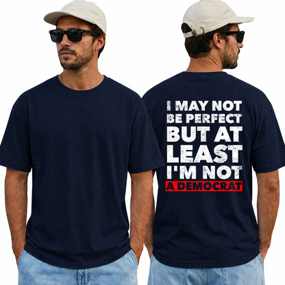 I May Not Be Perfect But At Least Im Not A Democrat Shirt Funny Conservative Political Graphic Tee Anti Woke Patriot Gift For Adults