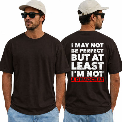 I May Not Be Perfect But At Least Im Not A Democrat Shirt Funny Conservative Political Graphic Tee Anti Woke Patriot Gift For Adults