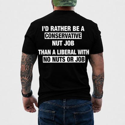 I'd Rather Be A Conservative Nut Job Shirt Funny Conservative Political Graphic Tee Anti Woke Patriot Gift For Adults