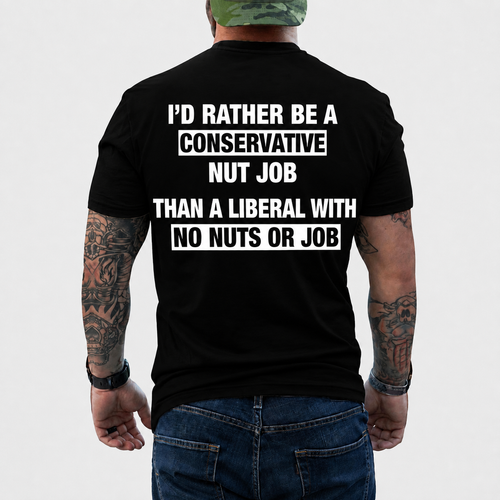 I'd Rather Be A Conservative Nut Job Shirt Funny Conservative Political Graphic Tee Anti Woke Patriot Gift For Adults