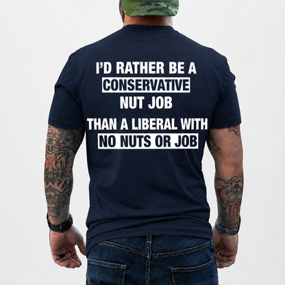I'd Rather Be A Conservative Nut Job Shirt Funny Conservative Political Graphic Tee Anti Woke Patriot Gift For Adults