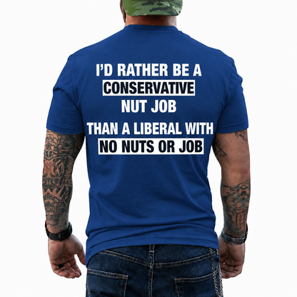 I'd Rather Be A Conservative Nut Job Shirt Funny Conservative Political Graphic Tee Anti Woke Patriot Gift For Adults