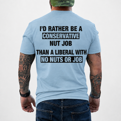 I'd Rather Be A Conservative Nut Job Shirt Funny Conservative Political Graphic Tee Anti Woke Patriot Gift For Adults