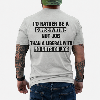 I'd Rather Be A Conservative Nut Job Shirt Funny Conservative Political Graphic Tee Anti Woke Patriot Gift For Adults