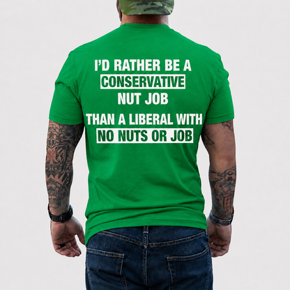 I'd Rather Be A Conservative Nut Job Shirt Funny Conservative Political Graphic Tee Anti Woke Patriot Gift For Adults