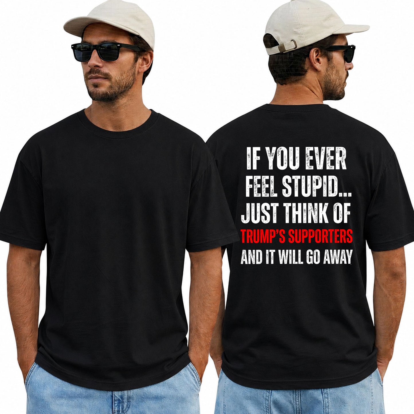 If You Ever Feel Stupid Just Think Of Trumps Supporters Shirt Funny Anti Trump Political Graphic Tee Protest Gift For Adults