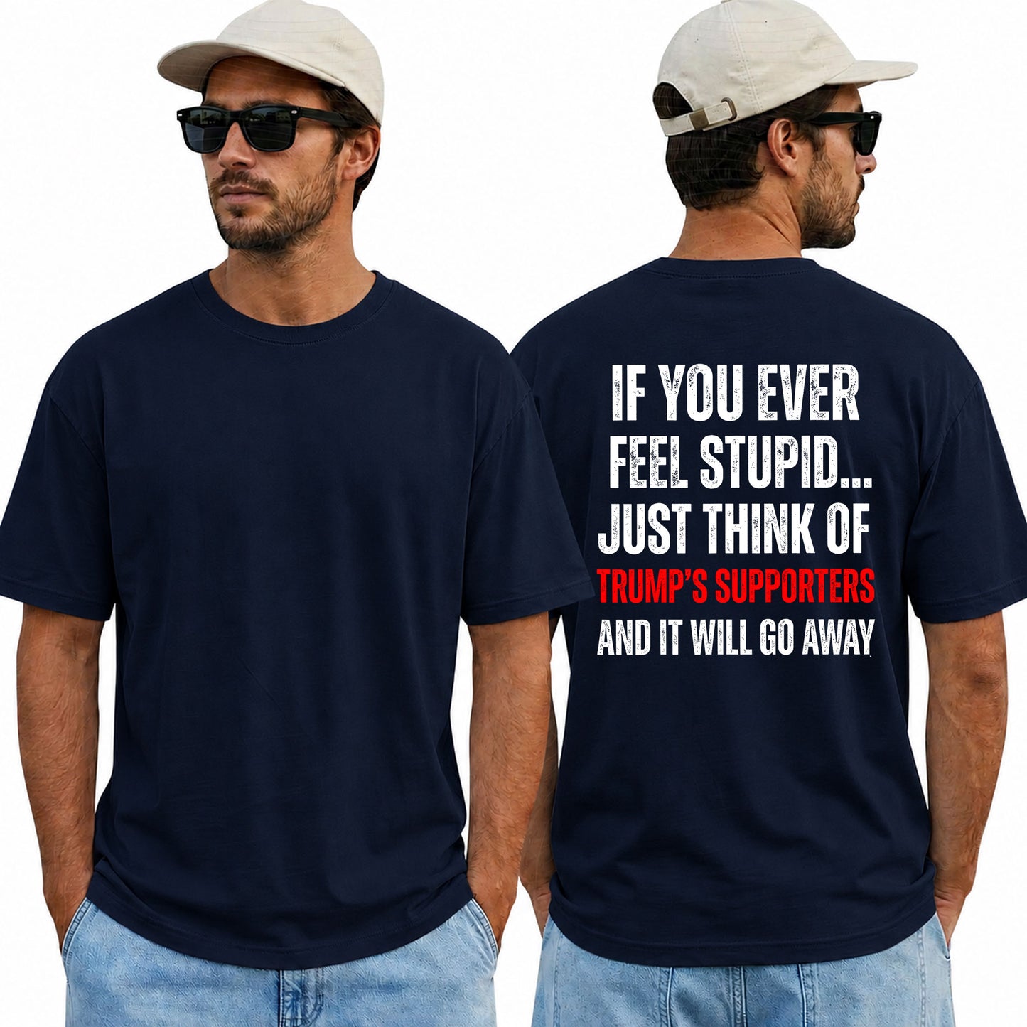 If You Ever Feel Stupid Just Think Of Trumps Supporters Shirt Funny Anti Trump Political Graphic Tee Protest Gift For Adults
