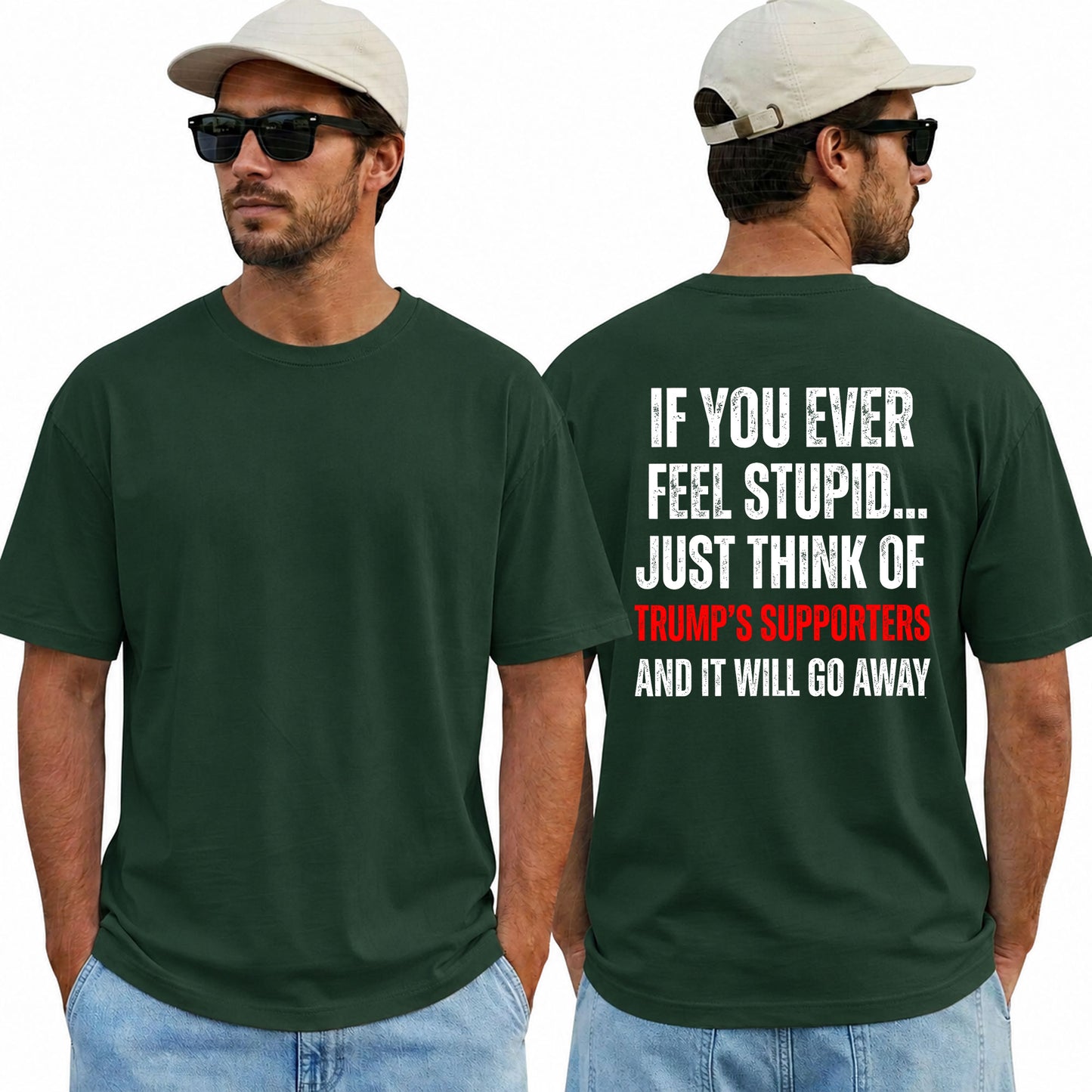 If You Ever Feel Stupid Just Think Of Trumps Supporters Shirt Funny Anti Trump Political Graphic Tee Protest Gift For Adults