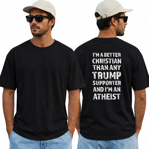 Im A Better Christian Than Any Trump Supporter Im An Atheist Shirt Funny Anti Trump Political Graphic Tee Protest Gift For Adults