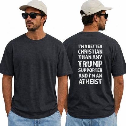 Im A Better Christian Than Any Trump Supporter Im An Atheist Shirt Funny Anti Trump Political Graphic Tee Protest Gift For Adults