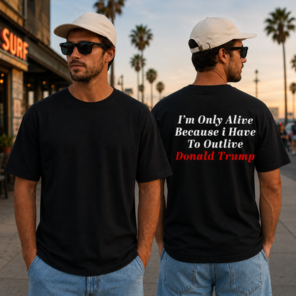 Im Only Alive Because I Have To Outlive Donald Trump Shirt Funny Anti Trump Political Graphic Tee Protest Gift For Adults