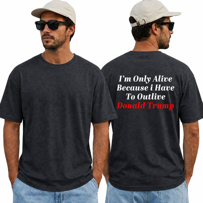 Im Only Alive Because I Have To Outlive Donald Trump Shirt Funny Anti Trump Political Graphic Tee Protest Gift For Adults