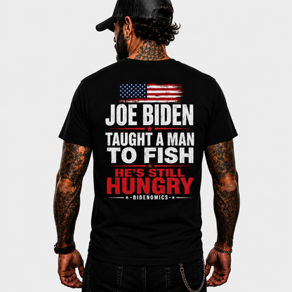 Joe Biden Taught A Man To Fish Hes Still Hungry Shirt Funny Anti Biden Political Graphic Tee Conservative Gift For Adults