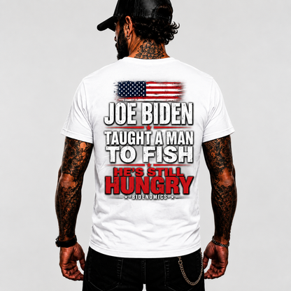 Joe Biden Taught A Man To Fish Hes Still Hungry Shirt Funny Anti Biden Political Graphic Tee Conservative Gift For Adults