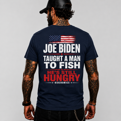 Joe Biden Taught A Man To Fish Hes Still Hungry Shirt Funny Anti Biden Political Graphic Tee Conservative Gift For Adults