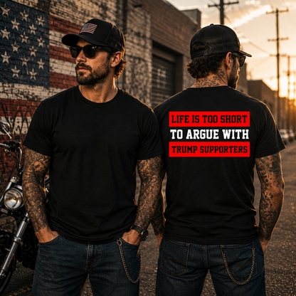 Life Is Too Short To Argue With Trump Supporters Shirt Funny Anti Trump Political Graphic Tee Protest Gift For Adults