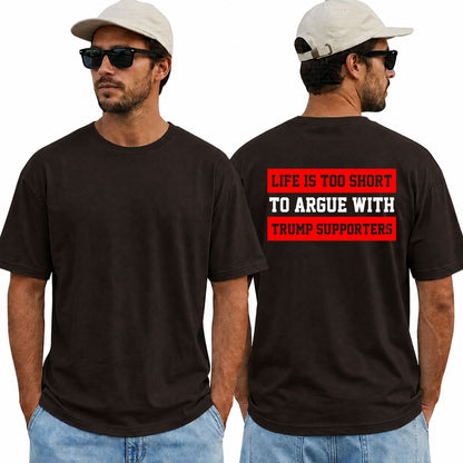 Life Is Too Short To Argue With Trump Supporters Shirt Funny Anti Trump Political Graphic Tee Protest Gift For Adults