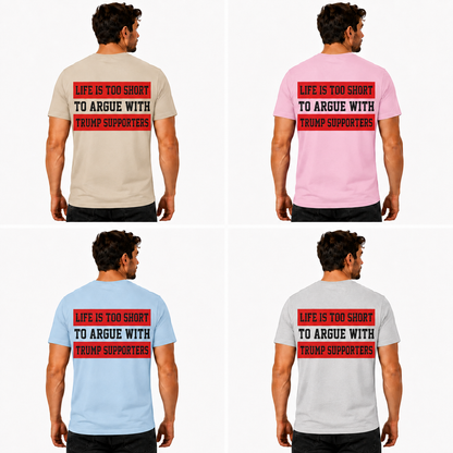 Life Is Too Short To Argue With Trump Supporters Shirt Funny Anti Trump Political Graphic Tee Protest Gift For Adults