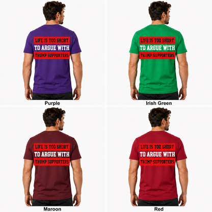 Life Is Too Short To Argue With Trump Supporters Shirt Funny Anti Trump Political Graphic Tee Protest Gift For Adults